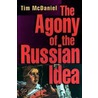 The Agony of the Russian Idea by Tim Mcdaniel