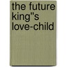 The Future King''s Love-Child door Melanie Milburne