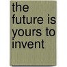 The Future is Yours to Invent door John Kao