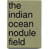 The Indian Ocean Nodule Field by Ranadhir Mukhopadhyay
