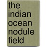 The Indian Ocean Nodule Field door Ranadhir Mukhopadhyay