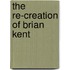 The Re-Creation Of Brian Kent