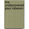 The Undiscovered Paul Robeson door Paul Robeson Jr.