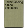 Understanding Adobe Photoshop by Richard Harrington