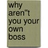 Why Aren''t You Your Own Boss