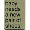 Baby Needs a New Pair of Shoes door Lauren Baratz-Logsted