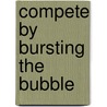 Compete by Bursting the Bubble door Jim Champy