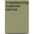 Crowdsourcing Customer Service