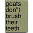 Goats Don''t Brush Their Teeth