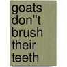 Goats Don''t Brush Their Teeth door Trina Wiebe