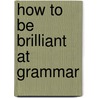 How to be Brilliant at Grammar door Irene Yates