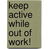 Keep Active While Out of Work! by Martha I. Finney