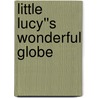Little Lucy''s Wonderful Globe by Charlotte Mary Yonge
