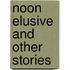 Noon Elusive and other stories