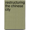 Restructuring the Chinese City door Laurence J.C. Ma