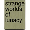 Strange Worlds of Lunacy by Unknown