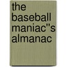 The Baseball Maniac''s Almanac by Bert Sugar