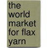 The World Market for Flax Yarn door Inc. Icon Group International