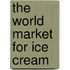The World Market for Ice Cream