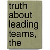 Truth About Leading Teams, The by Martha I. Finney