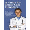 A Guide for Nurse Case Managers by Charlotte Cox