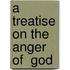 A Treatise on the Anger of  God