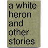 A White Heron and Other Stories by Sarah Jewett