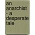 An Anarchist - A Desperate Tale
