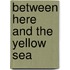 Between Here and the Yellow Sea