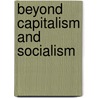 Beyond Capitalism and Socialism by Unknown
