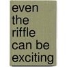 Even The Riffle Can Be Exciting door Thomas F. Elliott