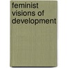 Feminist Visions of Development by Unknown