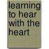 Learning to Hear with the Heart by Debra K. Farrington
