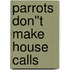 Parrots Don''t Make House Calls