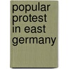 Popular Protest in East Germany door Gareth Dale