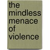 The Mindless Menace of Violence by Zachary J. Martin