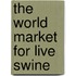 The World Market for Live Swine