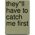 They''ll Have to Catch Me First