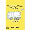 Throw Me Under the Bus...Please door Jeffrey A. Miller