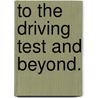To the Driving Test and Beyond. door Denise Atwell