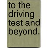 To the Driving Test and Beyond. by Denise Atwell