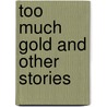 Too Much Gold and Other Stories door Jack London