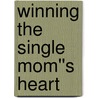 Winning the Single Mom''s Heart by Linda Goodnight