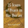 25 Icons of Peace in the Qur''an door Mary Saad Assel