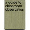 A Guide to Classroom Observation door Roy Walker