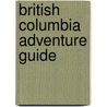 British Columbia Adventure Guide by Lynn Readicker-Henderson