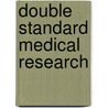 Double Standard Medical Research door Ruth Macklin