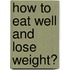 How to Eat well and lose weight?
