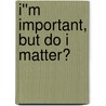 I''m Important, but Do I Matter? door Lonnie Pacelli