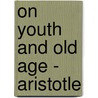 On Youth And Old Age - Aristotle door Aristotle Aristotle